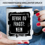 Bedruckte Tasse mit Spruch Bevor du Fragst: Nein