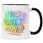 Bedruckte Tasse mit Spruch - Bitch don't kill my vibe