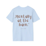 "Mentally at the Barn" T-Shirt
