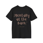 "Mentally at the Barn" T-Shirt